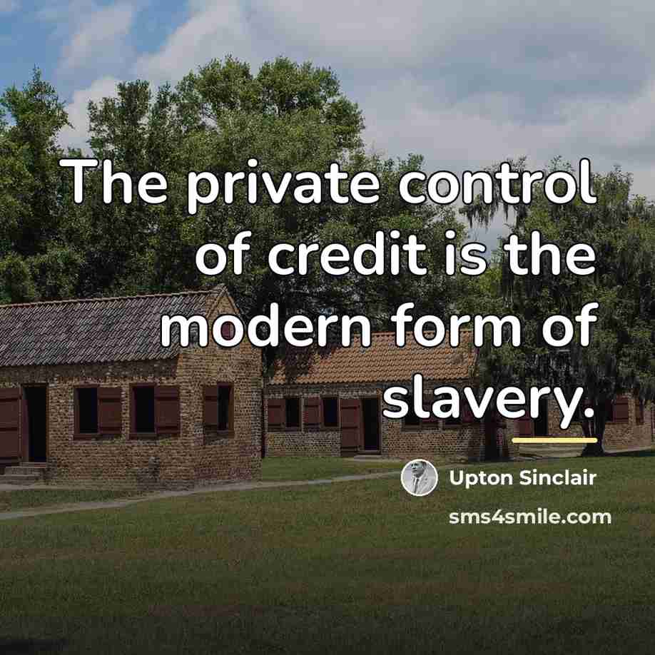“The private control of credit is the modern form of…” quote by Upton Sinclair