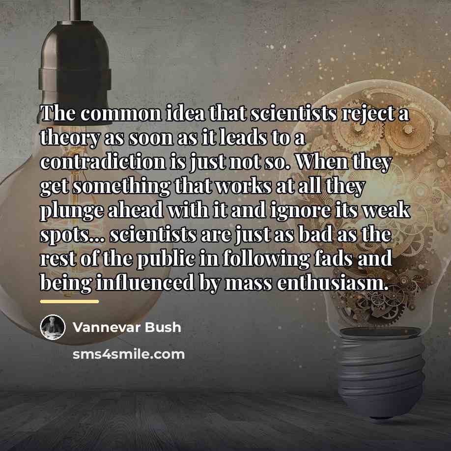 “The common idea that scientists reject a theory as soon…” quote by Vannevar Bush