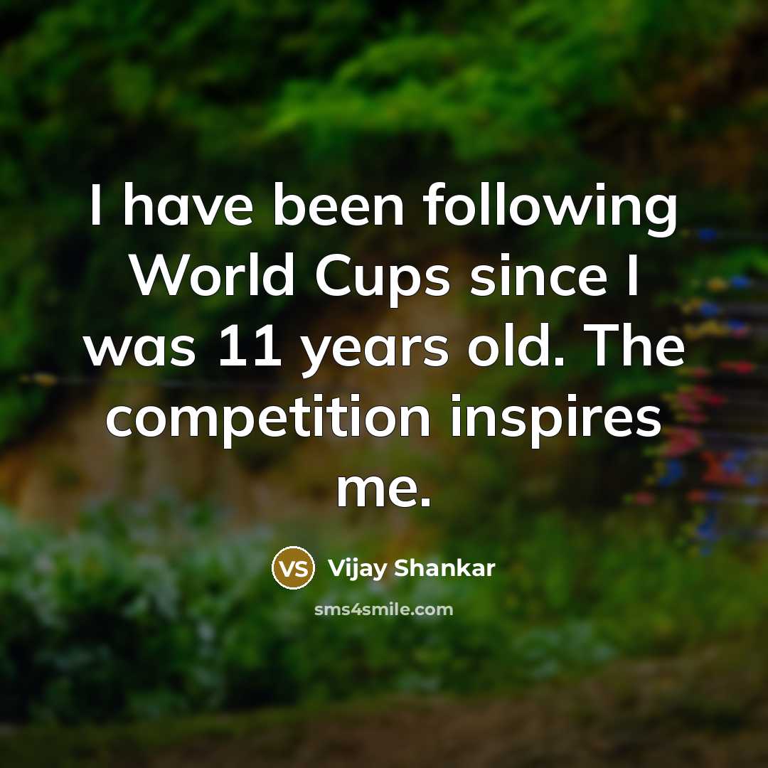 “I have been following World Cups since I was 11…” quote by Vijay Shankar