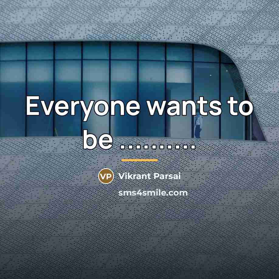 “Everyone wants to be ..........…” quote by Vikrant Parsai