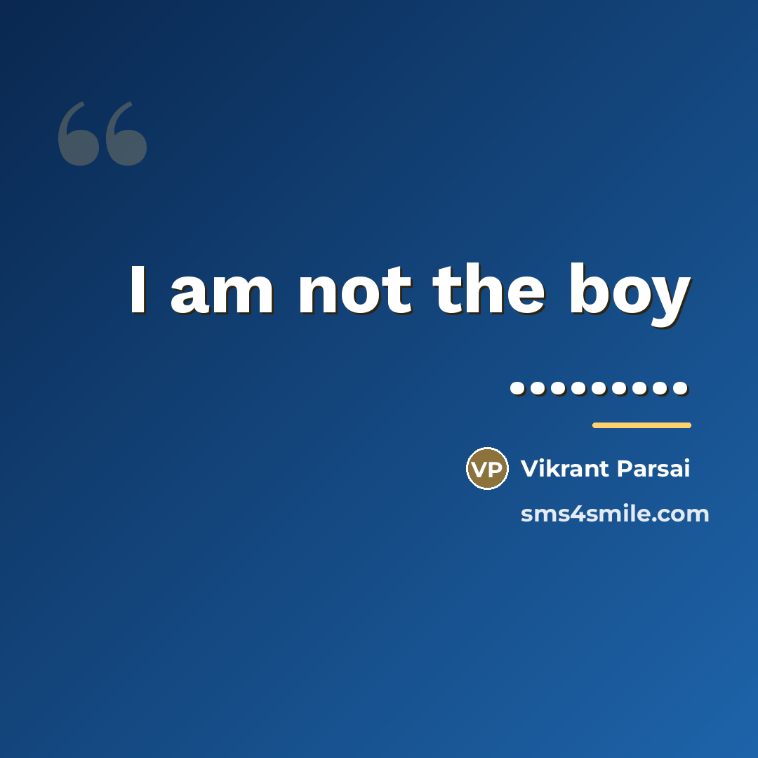 “I am not the boy .........…” quote by Vikrant Parsai