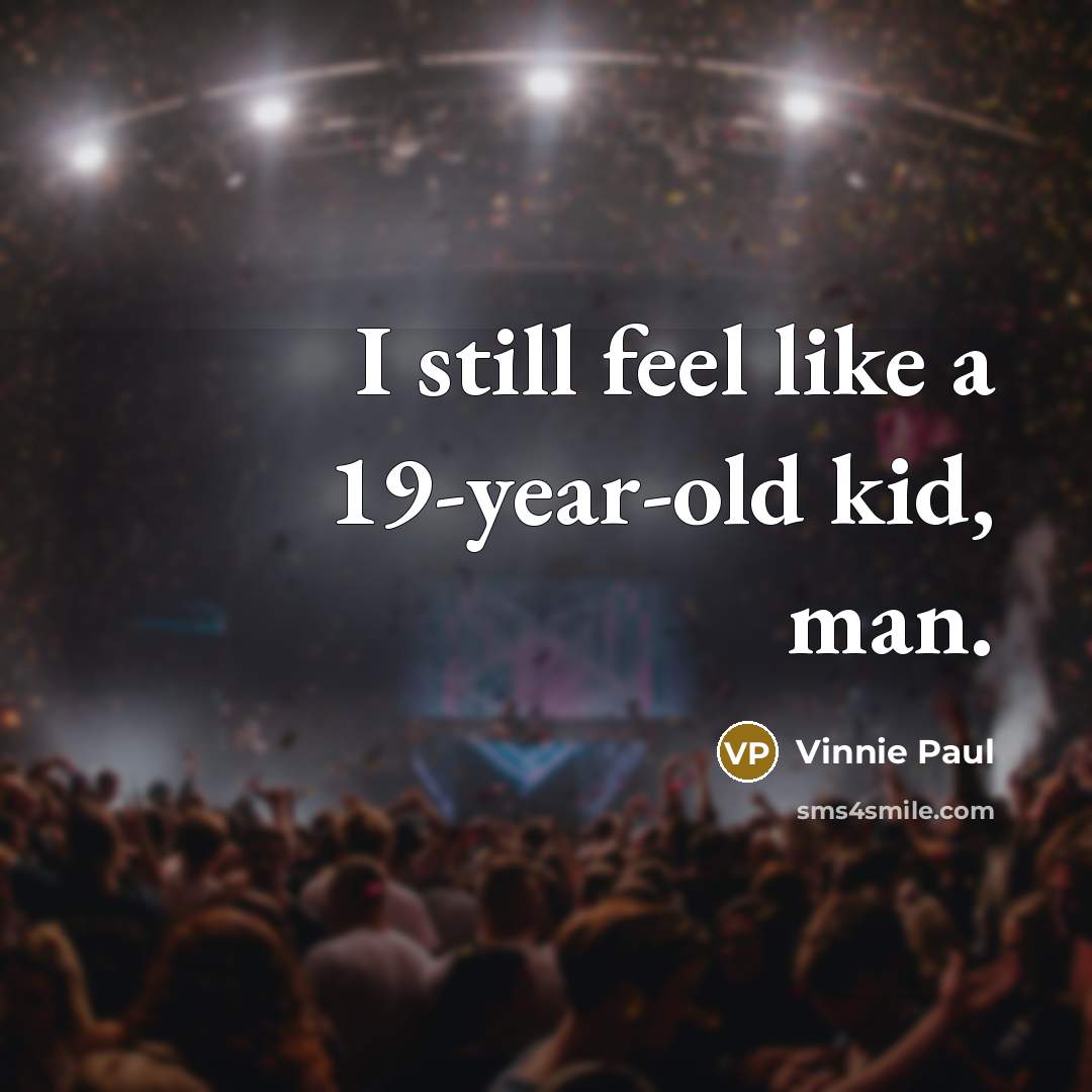 “I still feel like a 19-year-old kid, man.…” quote by Vinnie Paul