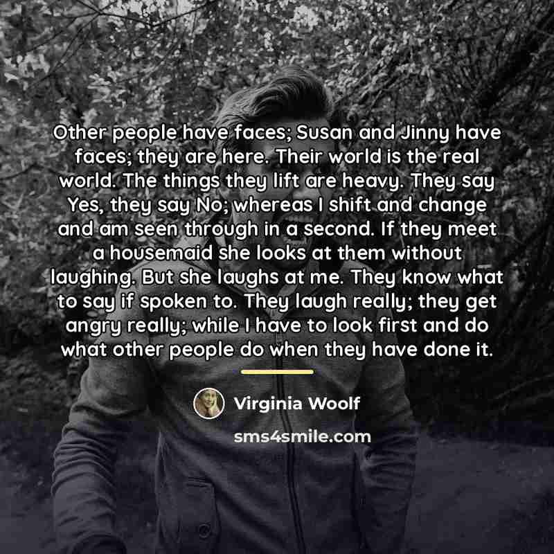 “Other people have faces; Susan and Jinny have faces; they…” quote by Virginia Woolf