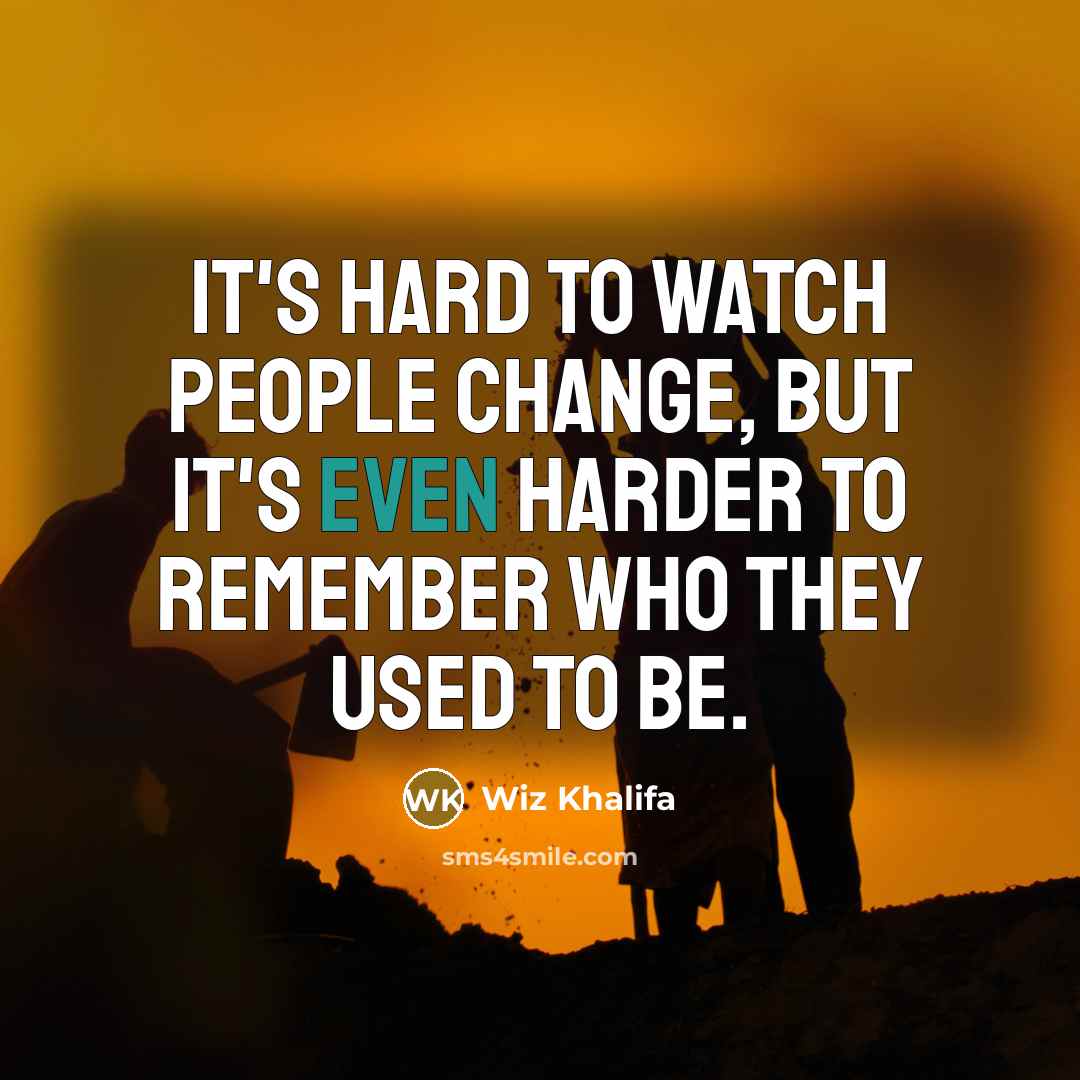 “It's hard to watch people change, but it's even harder…” quote by Wiz Khalifa
