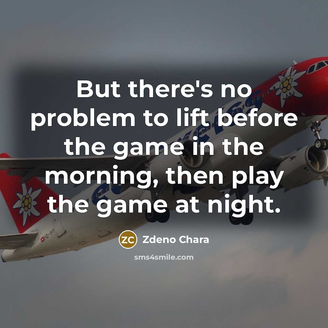 “But there's no problem to lift before the game in the morning, then play the game at night.” quote by Zdeno Chara