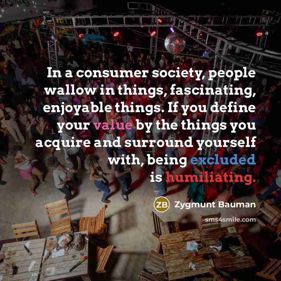 “In a consumer society, people wallow in things, fascinating, enjoyable…” quote by Zygmunt Bauman