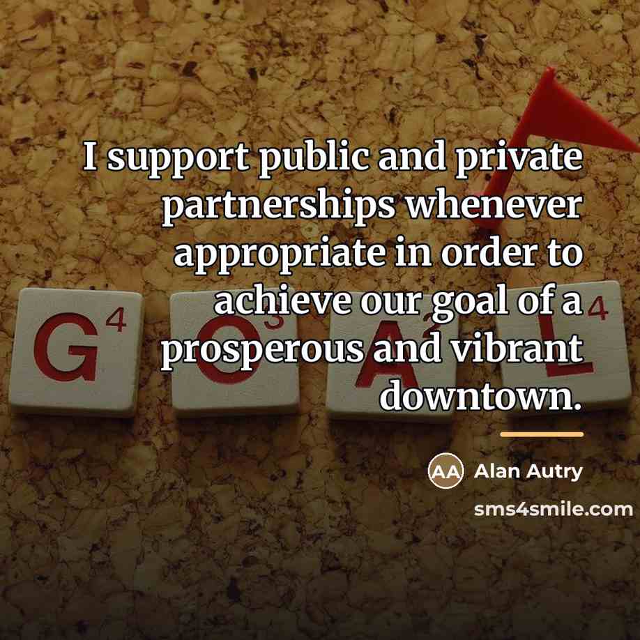 “I support public and private partnerships whenever appropriate in order…” quote by Alan Autry