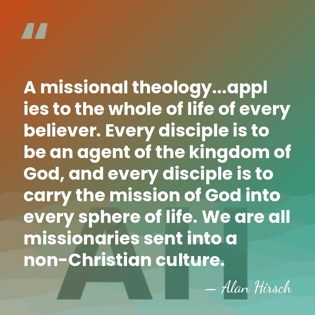 A missional theology...appl ies to the whole of life of every believer.&hellip; - Alan Hirsch