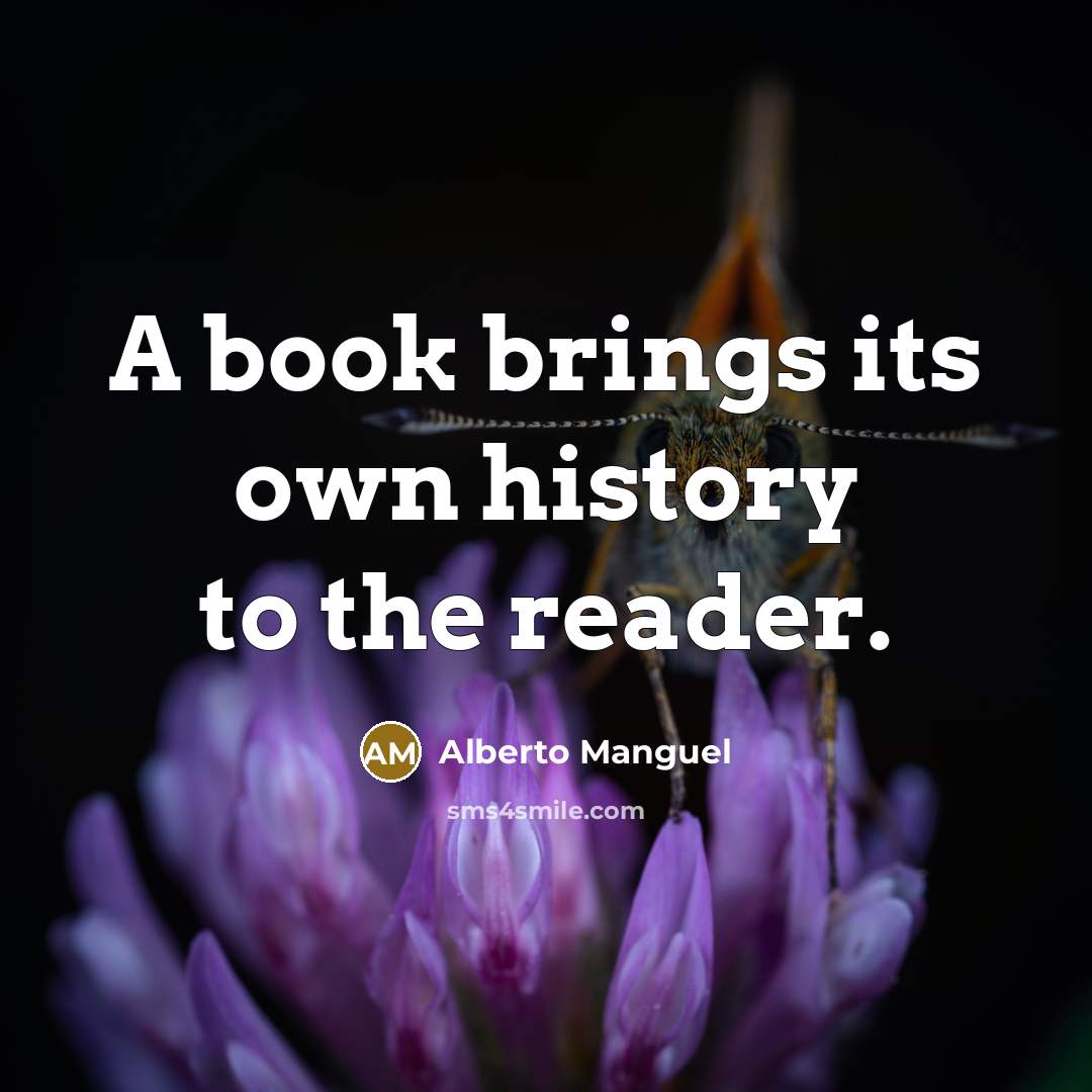 “A book brings its own history to the reader.…” quote by Alberto Manguel
