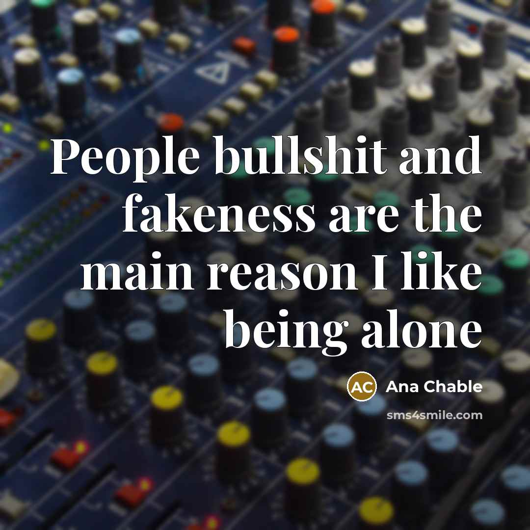 “People bullshit and fakeness are the main reason I like…” quote by Ana Chable
