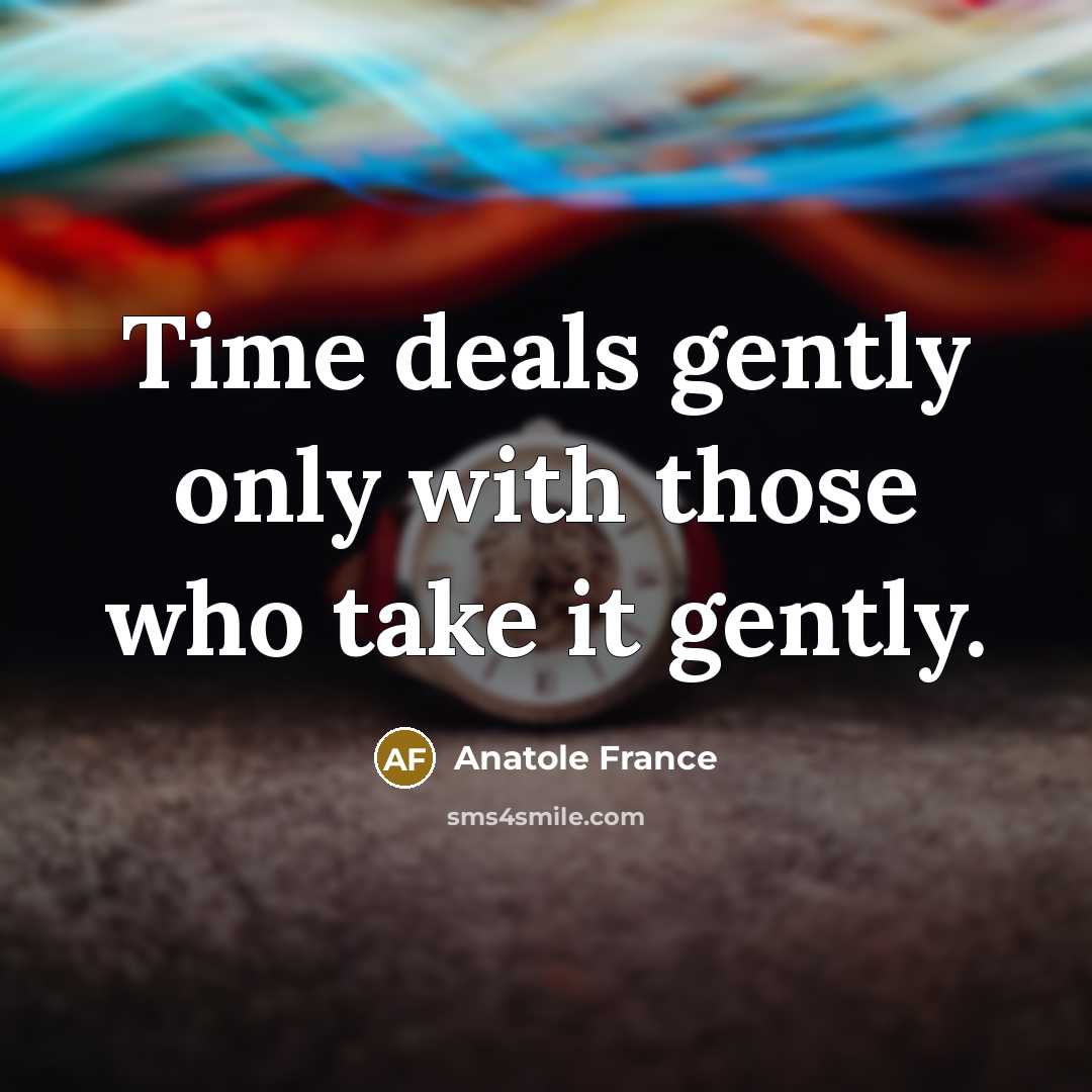 “Time deals gently only with those who take it gently.…” quote by Anatole France