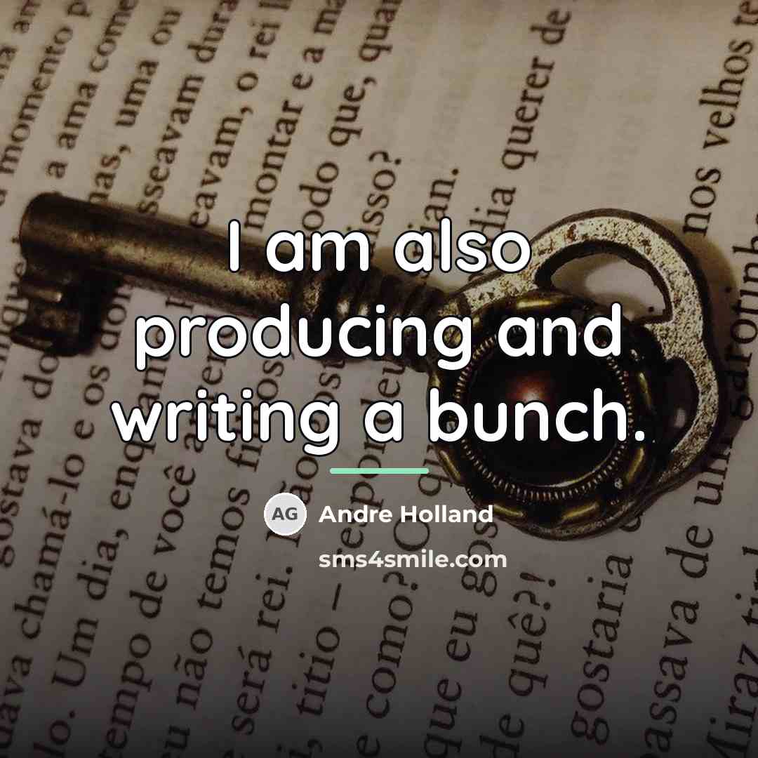 “I am also producing and writing a bunch.…” quote by Andre Holland