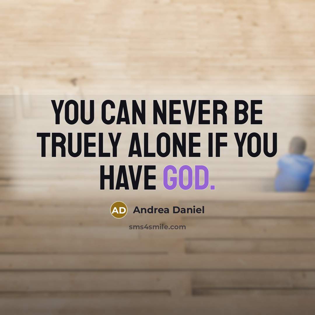 “You can never be truely alone if you have God.” quote by Andrea Daniel