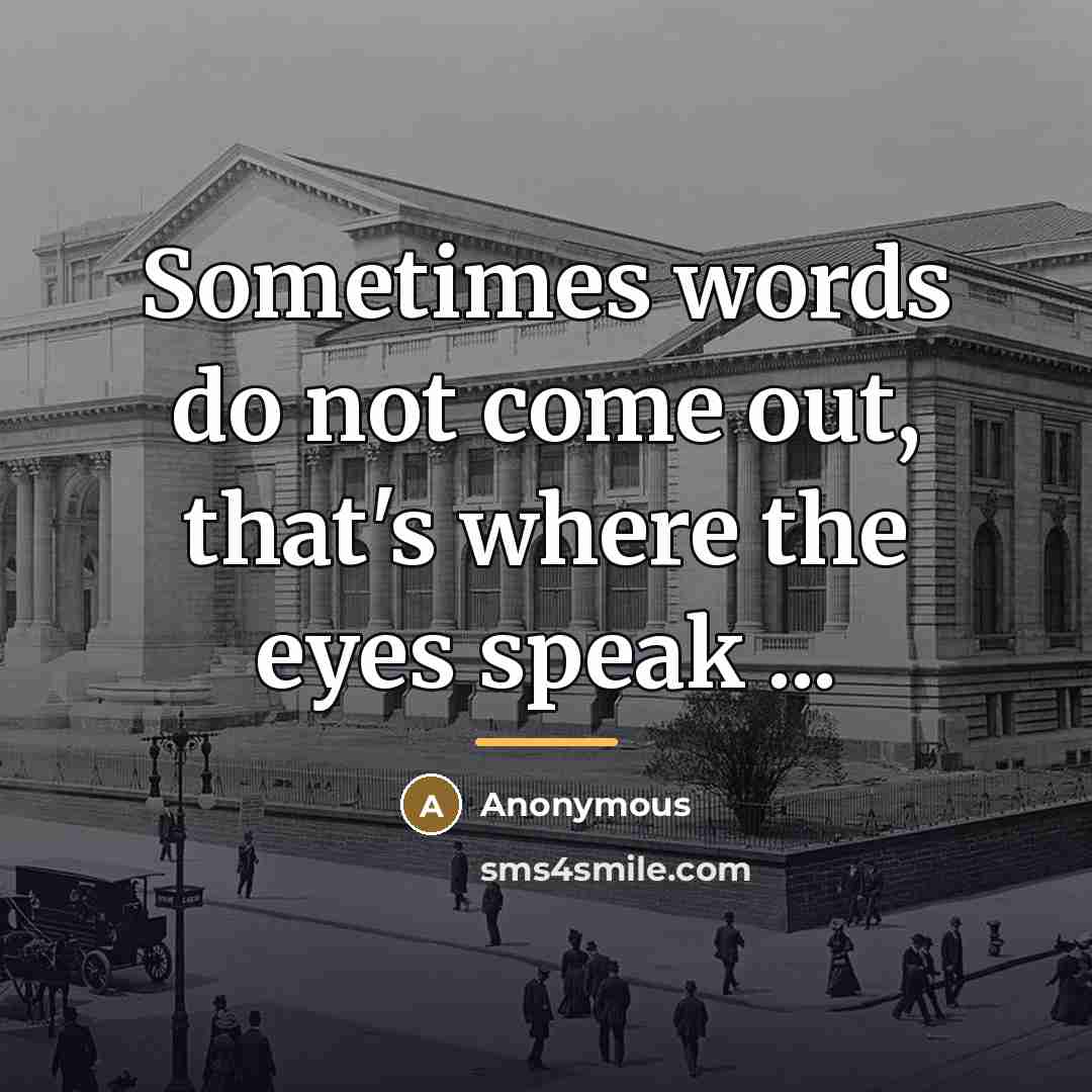 “Sometimes words do not come out, that's where the eyes…” quote by Anonymous