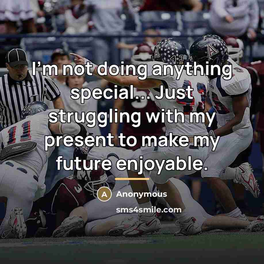“I'm not doing anything special... Just struggling with my present…” quote by Anonymous