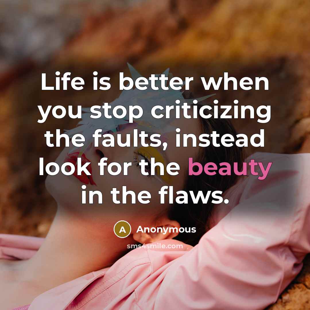 “Life is better when you stop criticizing the faults, instead…” quote by Anonymous