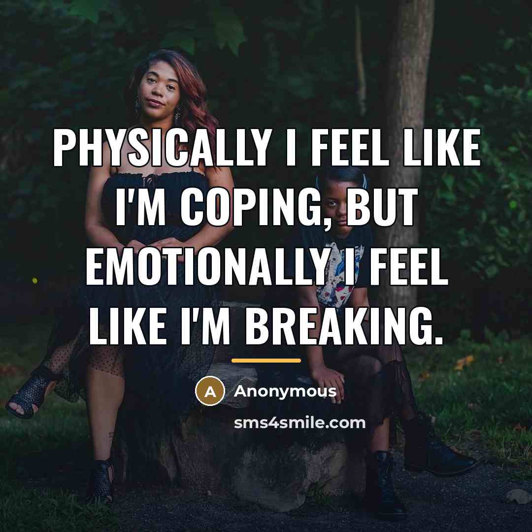 “Physically I feel like I'm coping, but emotionally I feel…” quote by Anonymous