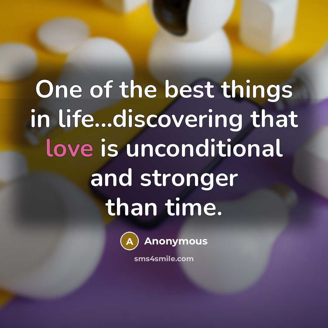 “One of the best things in life...discovering that love is unconditional and stronger than time.” quote by Anonymous