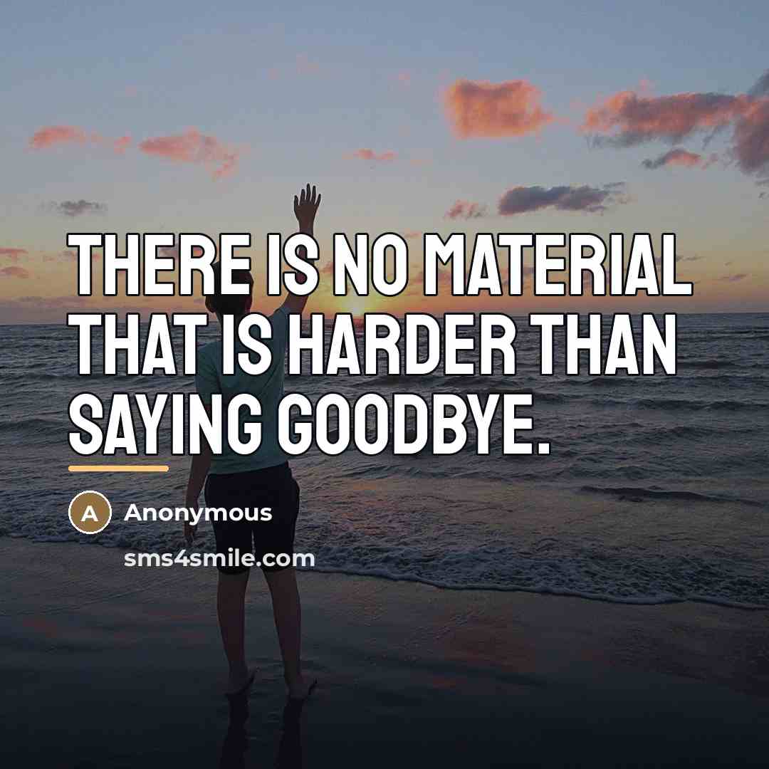 “There is no material that is harder than saying goodbye.…” quote by Anonymous