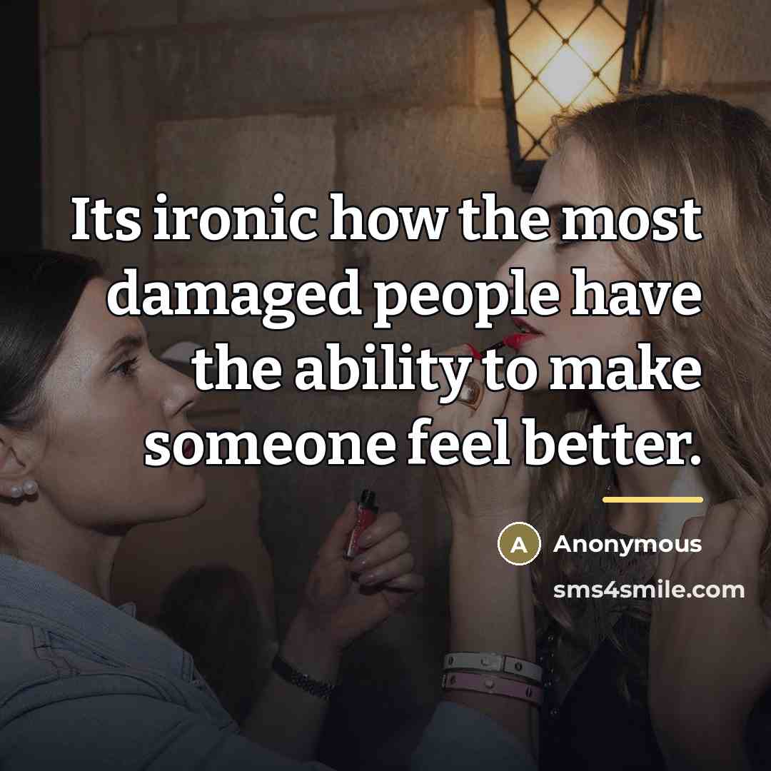 “Its ironic how the most damaged people have the ability…” quote by Anonymous