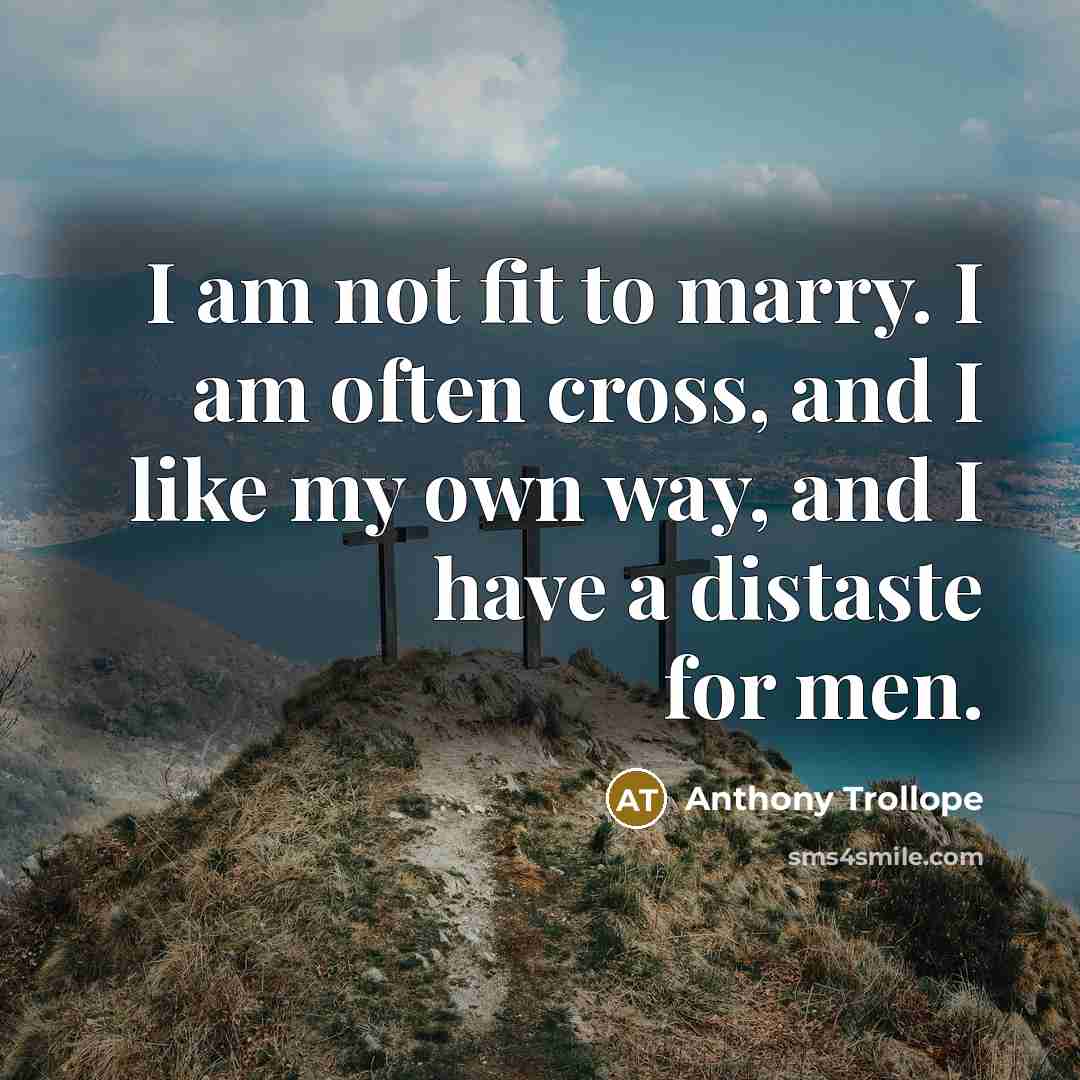 “I am not fit to marry. I am often cross,…” quote by Anthony Trollope