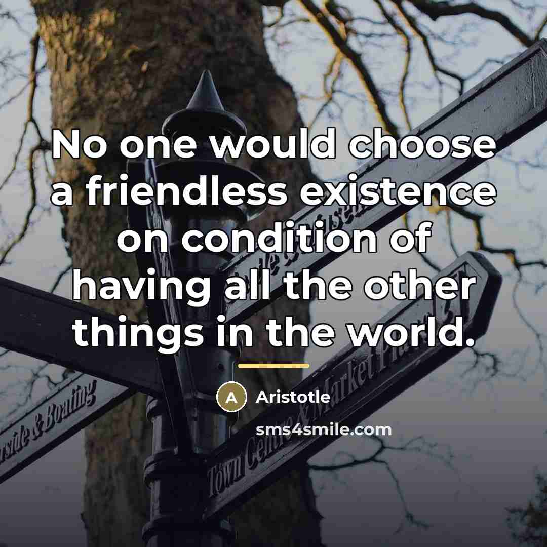 “No one would choose a friendless existence on condition of…” quote by Aristotle