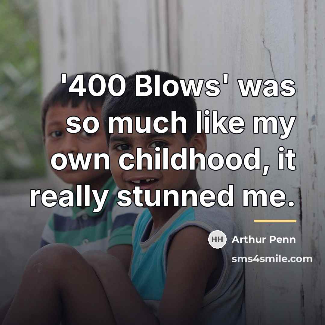 “'400 Blows' was so much like my own childhood, it…” quote by Arthur Penn
