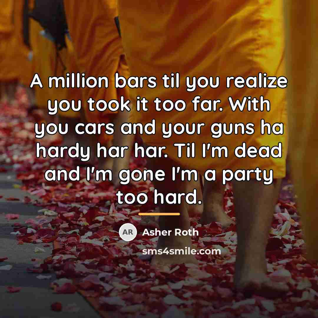 “A million bars til you realize you took it too…” quote by Asher Roth