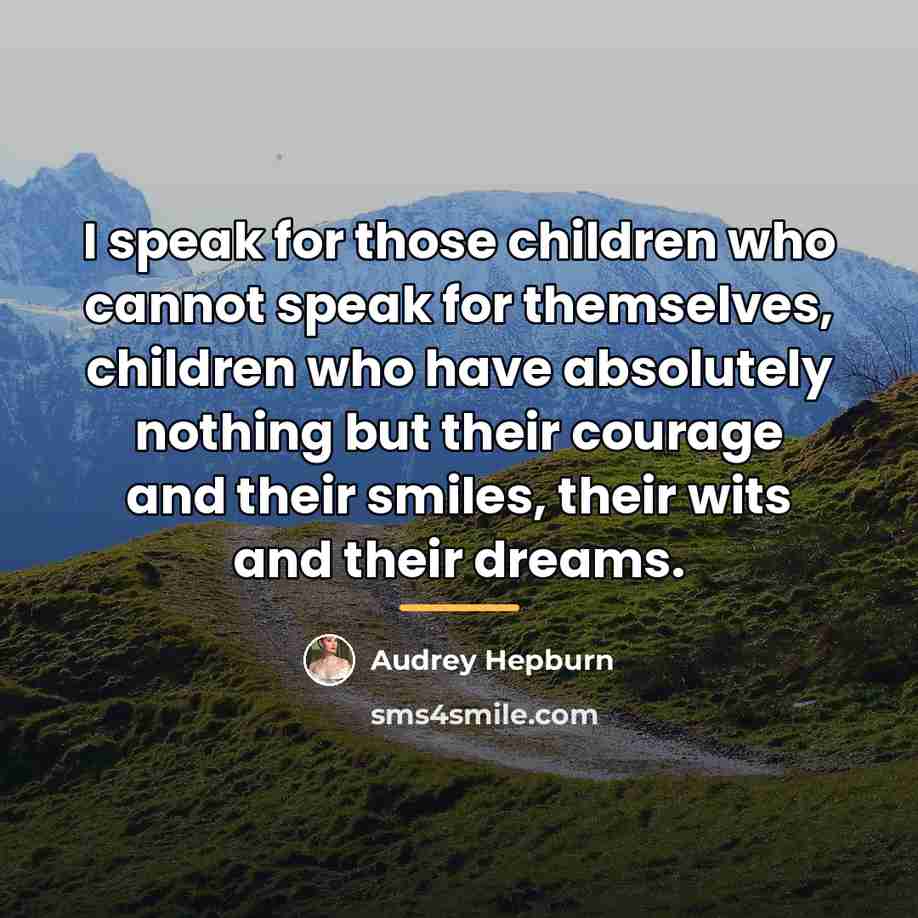 “I speak for those children who cannot speak for themselves,…” quote by Audrey Hepburn