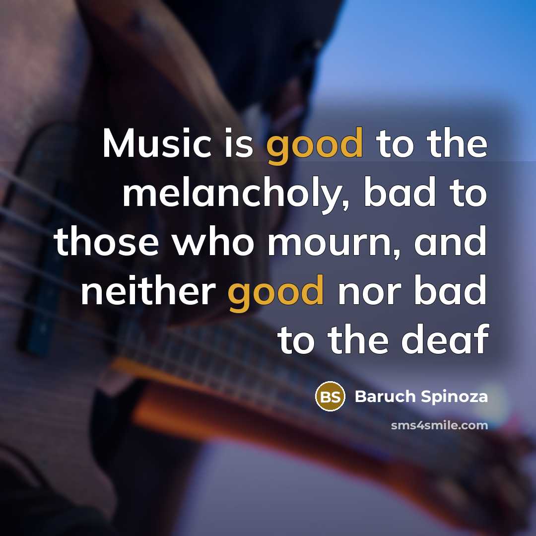 “Music is good to the melancholy, bad to those who…” quote by Baruch Spinoza