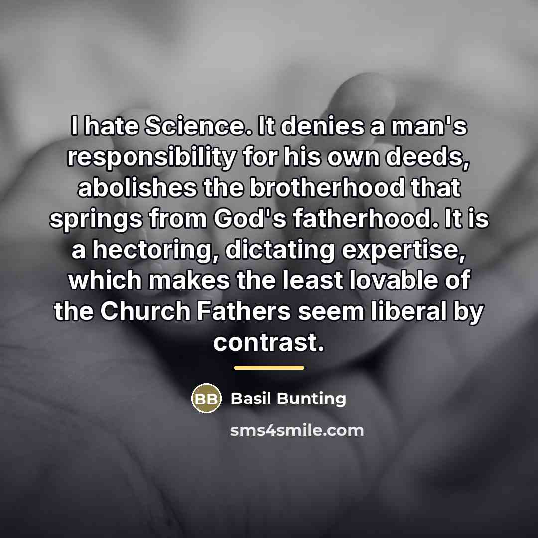 “I hate Science. It denies a man's responsibility for his…” quote by Basil Bunting