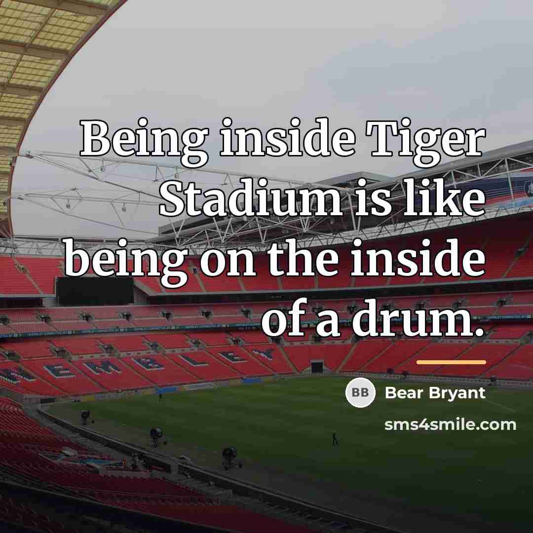 “Being inside Tiger Stadium is like being on the inside…” quote by Bear Bryant