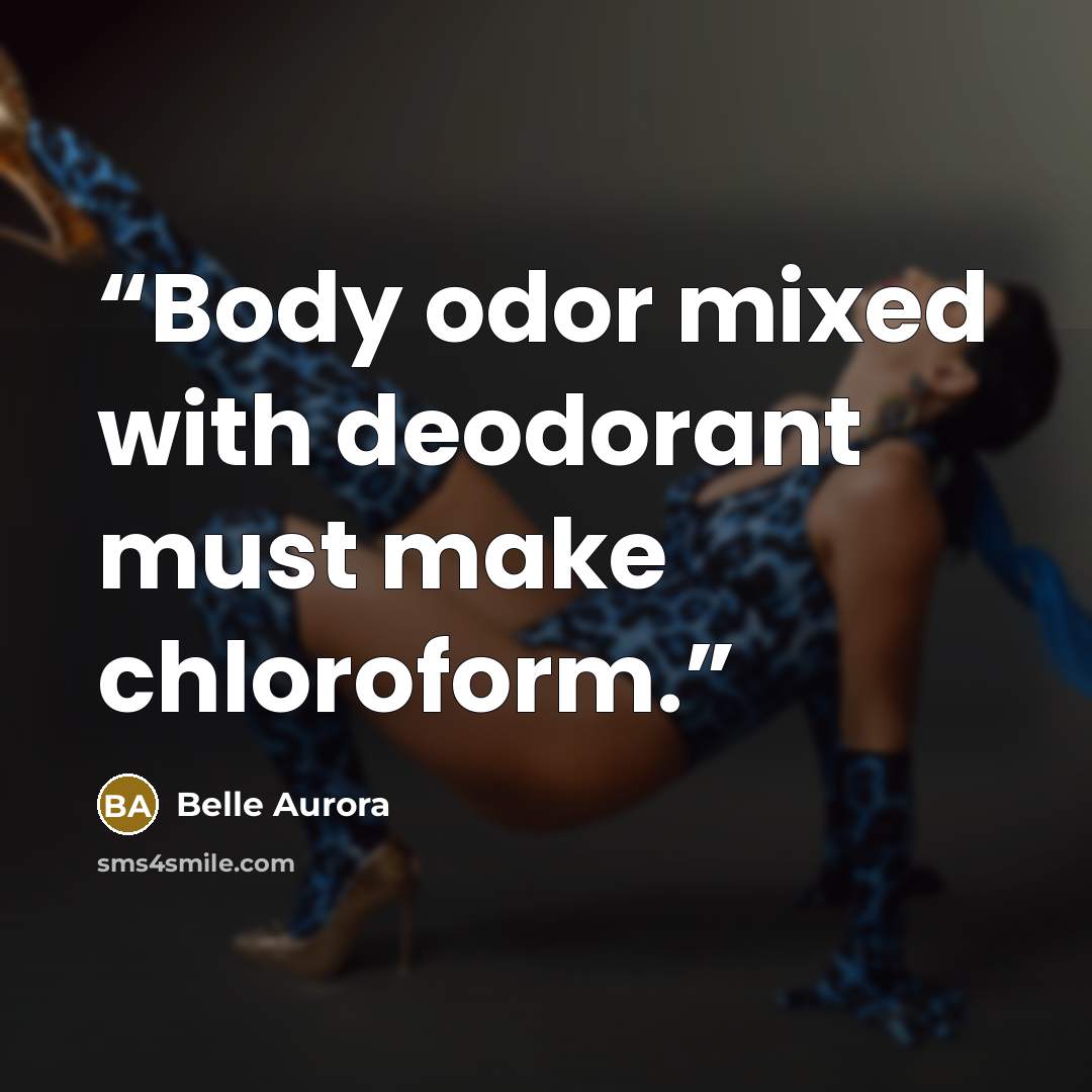 “Body odor mixed with deodorant must make chloroform.” quote by Belle Aurora