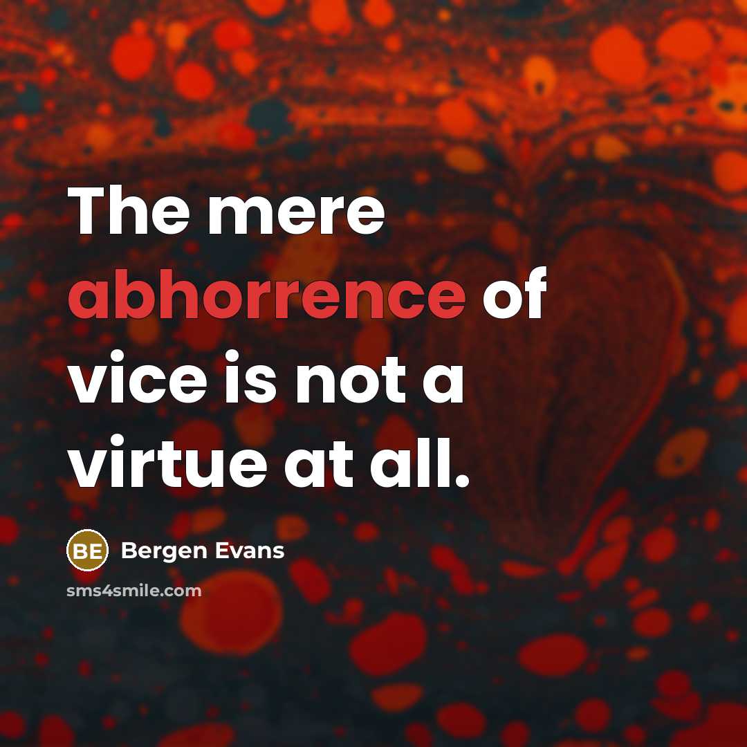 “The mere abhorrence of vice is not a virtue at…” quote by Bergen Evans