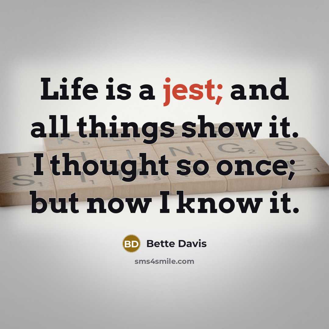 “Life is a jest; and all things show it. I…” quote by Bette Davis