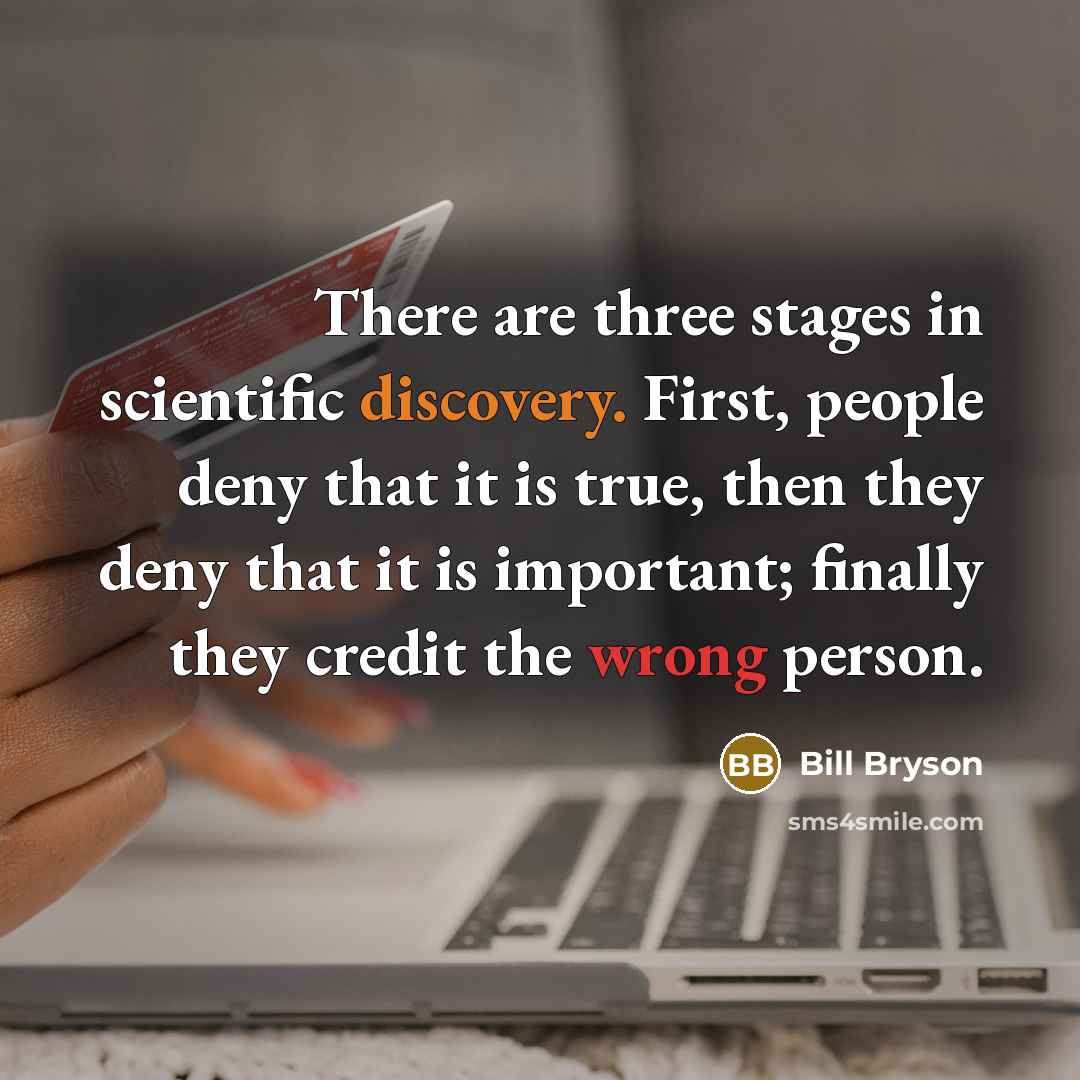 “There are three stages in scientific discovery. First, people deny…” quote by Bill Bryson