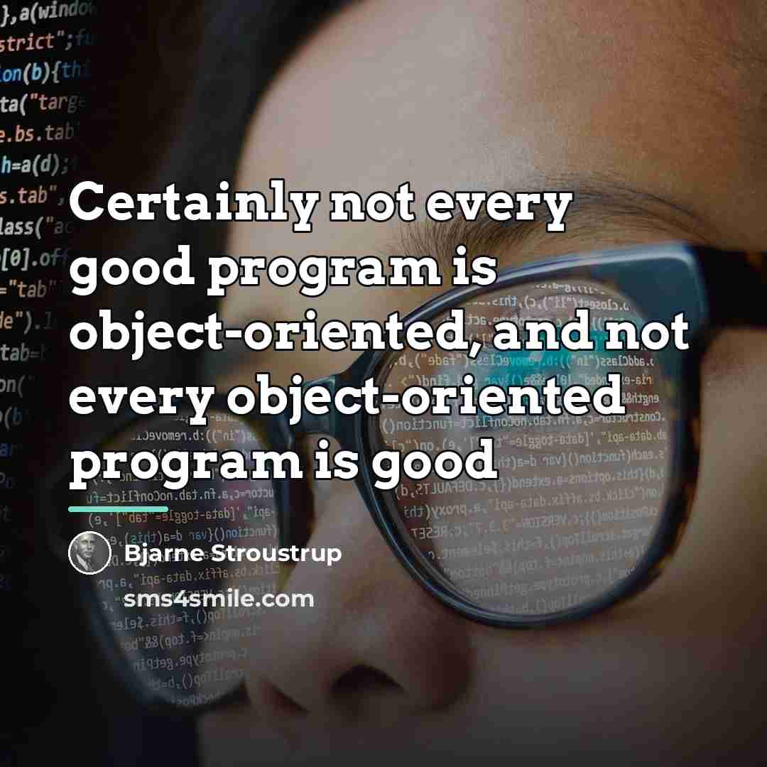 “Certainly not every good program is object-oriented, and not every…” quote by Bjarne Stroustrup