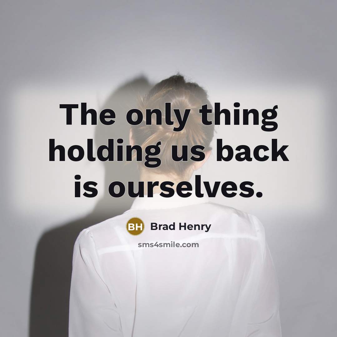 “The only thing holding us back is ourselves.” quote by Brad Henry