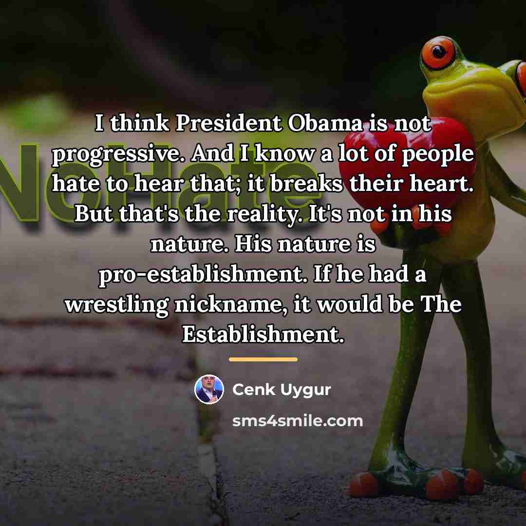 “I think President Obama is not progressive. And I know…” quote by Cenk Uygur