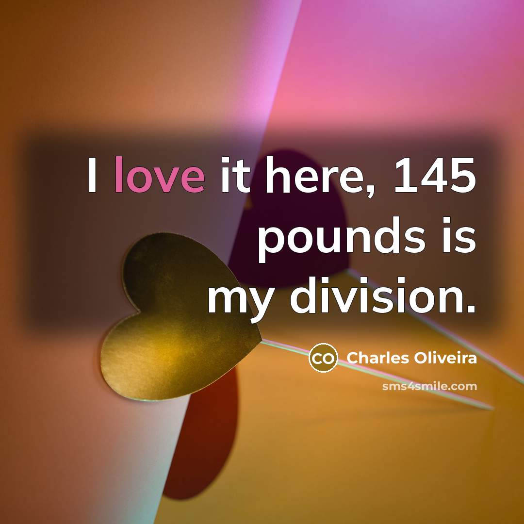 “I love it here, 145 pounds is my division.…” quote by Charles Oliveira