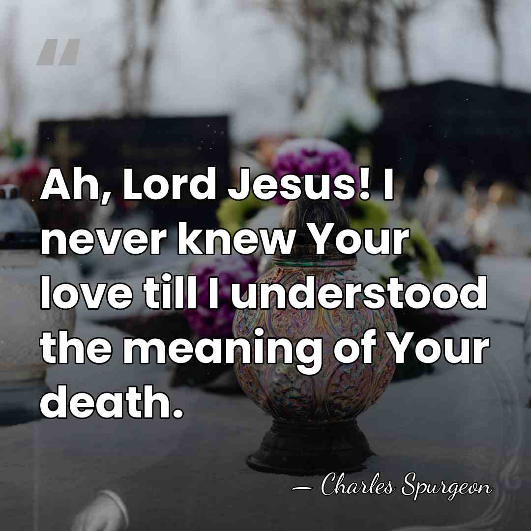Ah, Lord Jesus! I never knew Your love till I understood the&hellip; - Charles Spurgeon