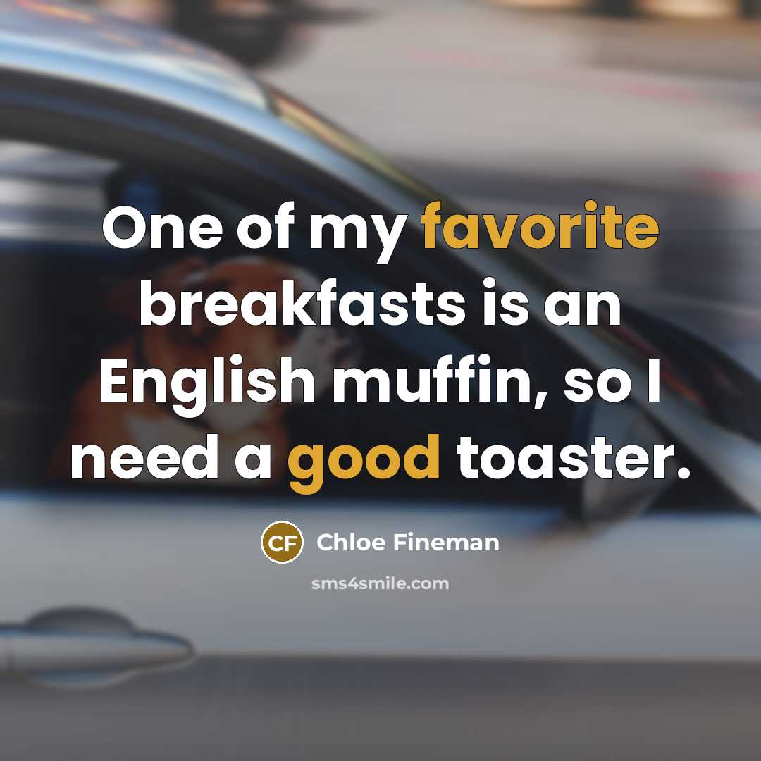 “One of my favorite breakfasts is an English muffin, so I need a good toaster.” quote by Chloe Fineman