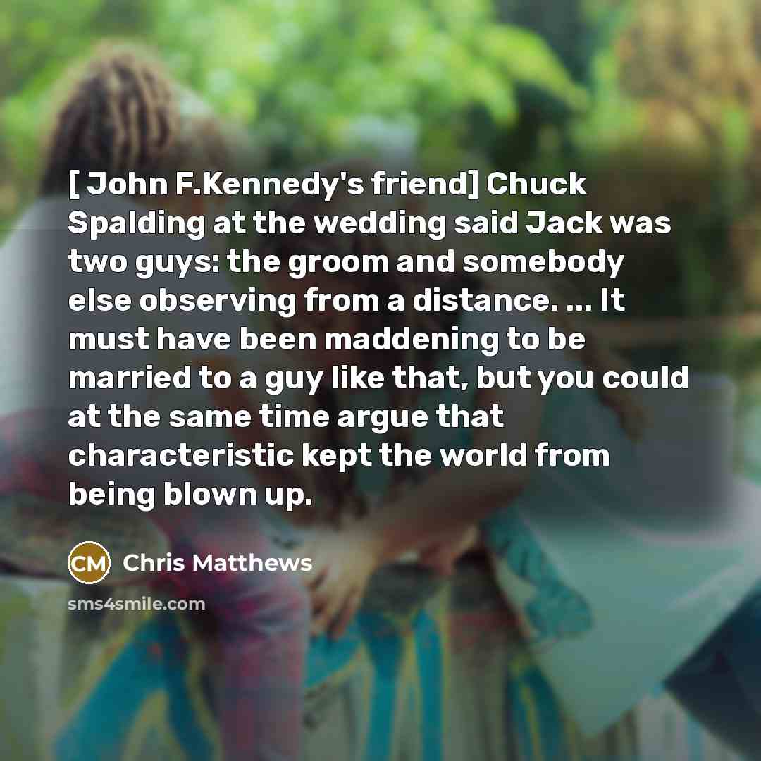 “[ John F.Kennedy's friend] Chuck Spalding at the wedding said…” quote by Chris Matthews