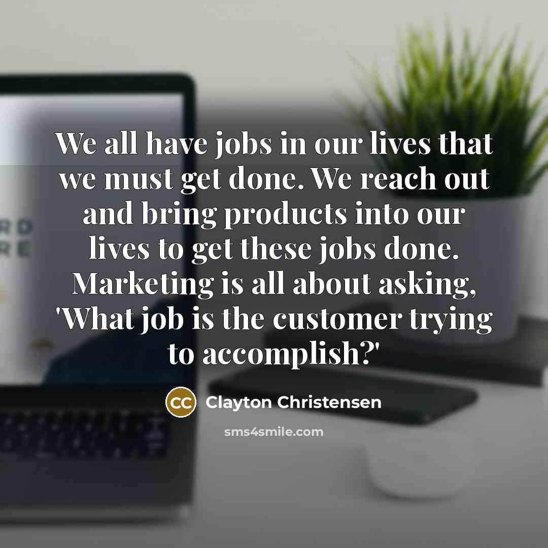 “We all have jobs in our lives that we must…” quote by Clayton Christensen
