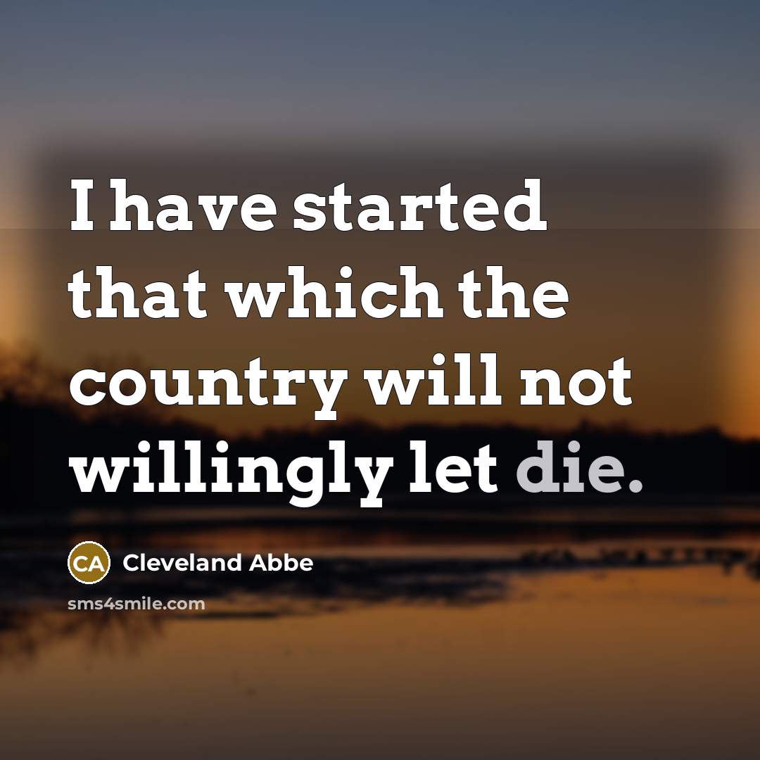 “I have started that which the country will not willingly…” quote by Cleveland Abbe