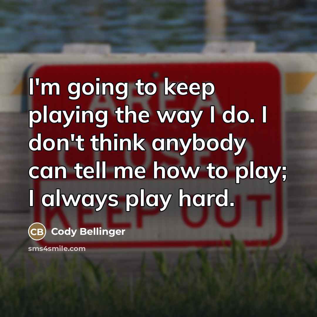 “I'm going to keep playing the way I do. I…” quote by Cody Bellinger