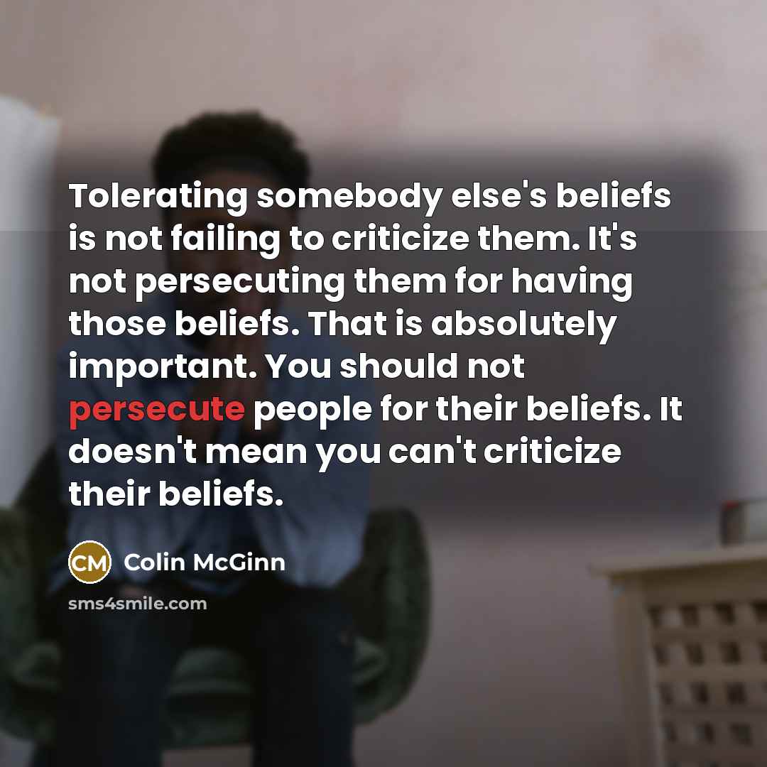 “Tolerating somebody else's beliefs is not failing to criticize them.…” quote by Colin McGinn
