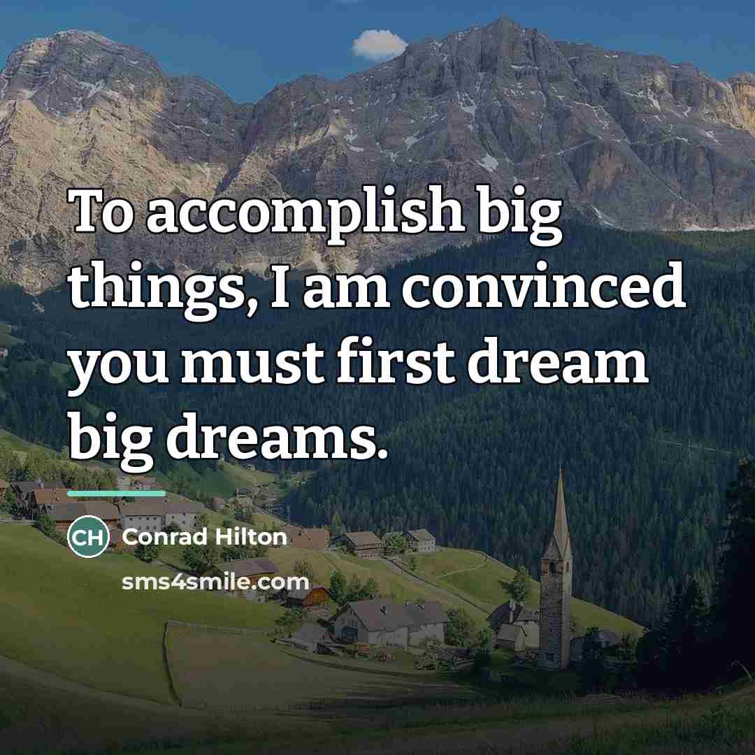 “To accomplish big things, I am convinced you must first…” quote by Conrad Hilton