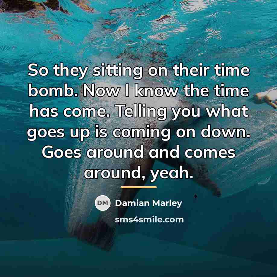 “So they sitting on their time bomb. Now I know…” quote by Damian Marley