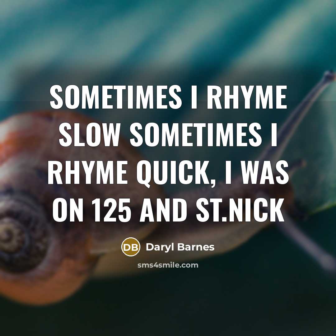 “Sometimes I rhyme slow sometimes I rhyme quick, I was…” quote by Daryl Barnes